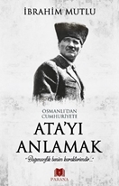 Osmanlı'dan Cumhuriyete Ata'yı Anlamak