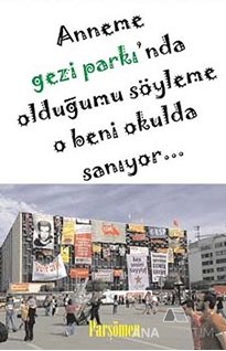 Anneme Gezi Parkı'nda Olduğumu Söyleme O Beni Okulda Sanıyor...