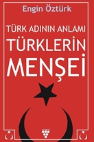 TÜRK ADININ ANLAMI ve TÜRKLERİN MENŞEİ