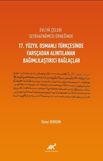 Evliyâ Çelebi Seyâhatnâmesi Örneğinde 17. Yüzyıl Osmanlı Türkçesinde Farsçadan Alıntılanan Bağımlılaştırıcı Bağlaçlar