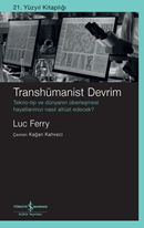 Transhümanist Devrim – Tekno-Tip Ve Dünyanin Überleşmesi Hayatlarimizi Nasil Altüst Edecek?