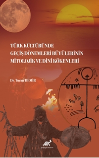 Türk Kültüründe Geçiş Dönemleri Büyülerinin Mitolojik ve Dini Kökenleri
