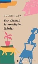 Eve Gitmek İstemediğim Günler