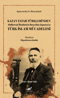 Kazan Tatar Türklerinden Abdürreşit İbrahim’in Rusya’dan Japonya’ya Türk-İslam Mücadelesi