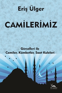 Camilerimiz & Görselleri İle Camiler, Kümbetler, Saat Kuleleri