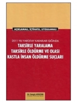 2011 Yargıtay Kararları Işığında Taksirle Yaralama, Taksirle Öldürme ve Olası Kastla İnsan Öldürme Suçları