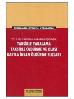 2011 Yargıtay Kararları Işığında Taksirle Yaralama, Taksirle Öldürme ve Olası Kastla İnsan Öldürme Suçları