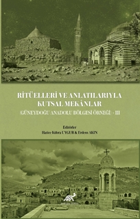 Ritüelleri ve Anlatılarıyla Kutsal Mekânlar (Güneydoğu Anadolu Bölgesi) III