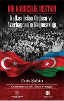 Bir Kardeşlik Destanı & Kafkas İslam Ordusu ve Azerbaycan’ın Bağımsızlığı