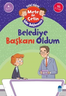 Belediye Başkanı Oldum - Mete İle Çetin İşler Beklemesin - 4. Sınıf Hikaye Seti (10. Kitap)