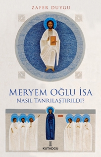 Meryem Oğlu İsa Nasıl Tanrılaştırıldı?