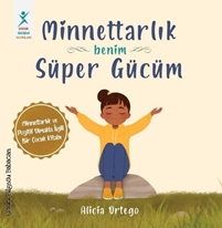 Minnettarlık Benim Süper Gücüm - Minnettarlık ve Pozitif Olmakla İlgili Bir Çocuk Kitabı