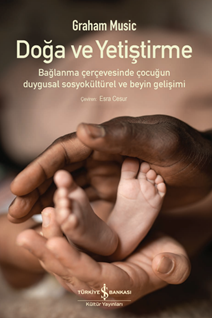 Doğa Ve Yetiştirme – Bağlanma Çerçevesinde Çocuğun Duygusal Sosyokültürel Ve Beyin Gelişimi