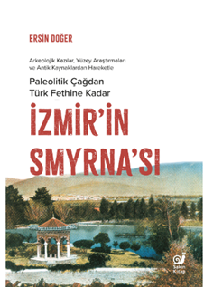 İzmir’in Smyrna’sı Paleolitik Çağdan Türk Fethine Kadar