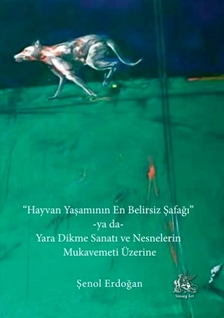 Hayvan Yaşamının En Belirsiz Şafağı ya da Yara Dikme Sanatı ve Nesnelerin Mukavemeti Üzerine