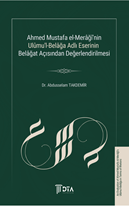 Ahmed Mustafa El-Merâğî’nin Ulûmu’l-Belâğa Adlı Eserinin Belâğat Açısından Değerlendirilmesi