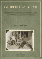 Gelibolu’da Bir Yil – Fotoğraflar, Kartpostallar Ve Propaganda Kartlarinda Çanakkale Muharebeleri