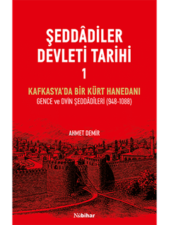 Şeddâdîler Devleti Tarihi I-Kafkasya’da Bir Kürt Hanedanı Gence ve Dvin Şeddâdîleri (948-1088)