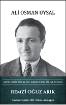 Remzi Oğuz Arık - Muzdarip İdealist, Arkeolog Bilim Adamı
