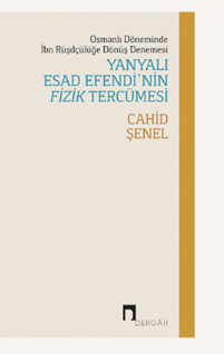 Osmanlı Döneminde İbn Rüşdçülüğe Dönüş Denemesi YANYALI ESAD EFENDİ’NİN FİZİK TERCÜMESİ