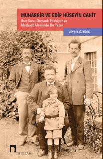 Muharrir ve Edip Hüseyin Cahit Asır Sonu Osmanlı Edebiyat ve Matbuat Âleminde Bir Yazar