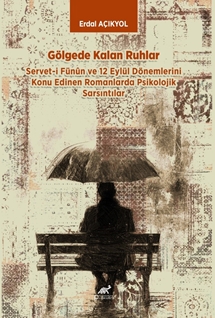 Gölgede Kalan Ruhlar Servet-i Fünûn ve 12 Eylül Dönemlerini Konu Edinen Romanlarda Psikolojik Sarsıntılar