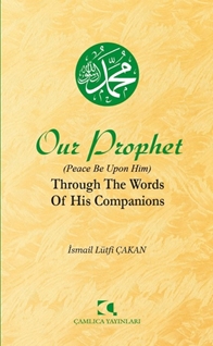 Our Prophet (Peace Be Upon Him) Through The Words of His Companions