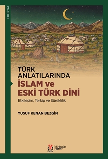 Türk Anlatılarında İslam ve Eski Türk Dini & Etkileşim, Terkip ve Süreklilik