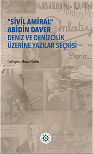 Sivil Amiral Abidin Daver Deniz ve Denizcilik Üzerine Yazılar Seçkisi