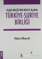 İslam Birliği'nin Nüvesi Olarak Türkiye - Suriye Birliği