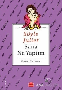 Söyle Juliet Sana Ne Yaptım