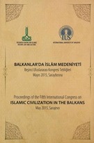 Balkanlar`da İslam Medeniyeti: Beşinci uluslararası kongresi tebliğleri: Mayıs 2015, Saraybosna = Proceedings of the Fifth International Congress on Islamic Civilisation in the Balkans, May 2015, Sarajevo