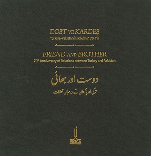 Dost ve Kardeş: Türkiye-Pakistan İlişkilerinin 70. Yılı = Friend and Brother 70th Anniversary of Relations Between Turkey and Pakistan