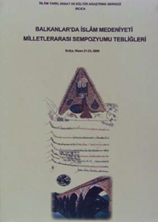 Balkanlar`da İslam Medeniyeti Milletlerarası Sempozyumu tebliğleri: Sofya, 21-23 Nisan 2000 Proceedings of the International Symposium on Islamic Civilisation in the Balkans: Sofia, April 21-23, 2000