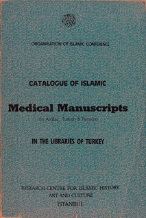 Catalogue of Islamic Medical Manuscripts (Arabic, Turkish and Persian) in the Libraries of Turkey = Fihris makhtutat al-tib al-Islami bi al-lughat al-Arabiyya wa al-Turkiyya wa al-Farisiyya fi maktabat Turkiyya  İslami Tıp Yazmaları Kataloğu 2