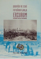 Gravür ve eski fotoğraflarla Erzurum = Erzurum in gravures and old photographs