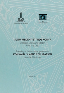İslam Medeniyeti'nde Konya Uluslararası Sempozyumu Tebliğleri, Aralık 2016, Konya= Proceedings of the International Symposium on Konya in Islamic Civilization, December 2016, Konya