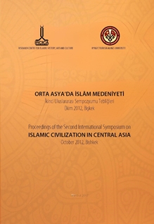 Orta Asya'da İslam Medeniyeti, İkinci Uluslararası Sempozyumu Tebliğleri, Ekim 2012, Bişkek= Proceedings of the Second İnternational Symposium on İslamic Civilization in Central Asia: October 2012 Bishkek