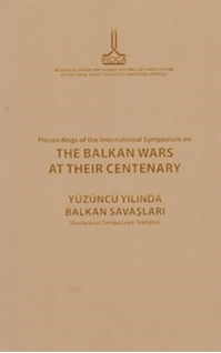 Proceedings of the International Symposium on the Balkan Wars at Their Centenary: 20-21 October 2012, İstanbul = Yüzüncü Yılında Balkan Savaşları: Uluslararası Sempozyum Tebliğleri, 20-21 Ekim 2012, İstanbul