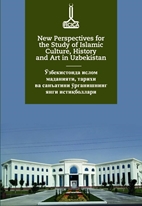 Proceeding of the International Conference Dedicated to the Memory of Academician Ubaydulla Karimov, New Perspectives for the Study of Islamic Culture, History and Art in Uzbekistan, May 2021, Tashkent Özbekistan, Taşkent