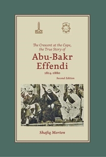 THE CRESCENT AT THE CAPE, THE TRUE STORY OF ABU-BAKR EFFENDI 1814-1880, SECOND EDITION
