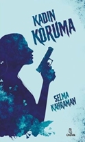 Kadın Koruma (Kitap) - Selma Kahraman