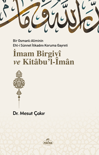 Bir Osmanlı Aliminin Ehli Sünnnet İtikadını Koruma Gayreti İmam Birgivi ve Kitabu'l-iman