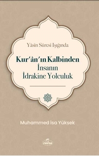 Yasin Suresi Işığında Kur’ân’ın Kalbinden İnsanın İdrakine Yolculu