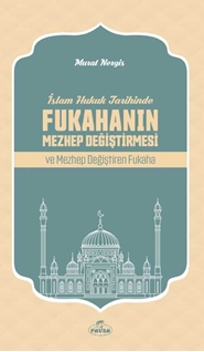 Islam Hukuk Tarihinde Fukahanin Mezhep Degistirmesi ve Mezhep Degistiren Fukaha