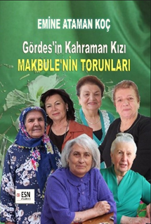Gördes’in Kahraman Kızı  Makbule’nin Torunları