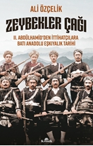 Zeybekler Çağı II. Abdülhamid’den İttihatçılara Batı Anadolu Eşkıyalık Tarihi