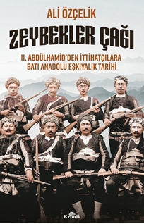 Zeybekler Çağı II. Abdülhamid’den İttihatçılara Batı Anadolu Eşkıyalık Tarihi