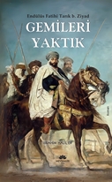 Endülüs Fatihi Tarık B. Ziyad Gemileri Yaktık