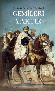Endülüs Fatihi Tarık B. Ziyad Gemileri Yaktık